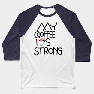 My coffee is strong Baseball T-Shirt